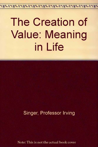 Imagen de archivo de The Creation of Value: Meaning in Life (Meaning in Life/Irving Singer, Vol 1) a la venta por Canal Bookyard