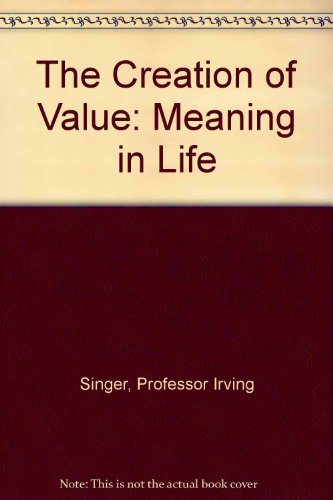 Stock image for The Creation of Value: Meaning in Life (Meaning in Life/Irving Singer, Vol 1) for sale by Canal Bookyard