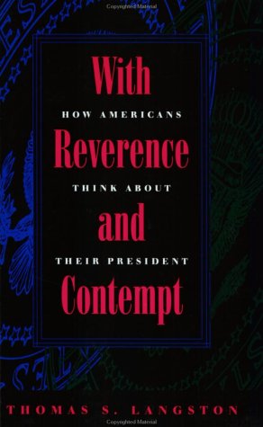 With Reverence and Contempt : How Americans Think about Their President (Interpreting American Po...