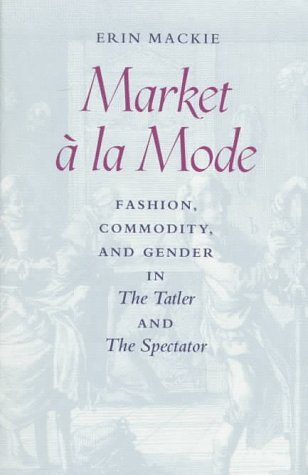 Stock image for Market  la Mode: Fashion, Commodity, and Gender in The Tatler and The Spectator for sale by Keeps Books