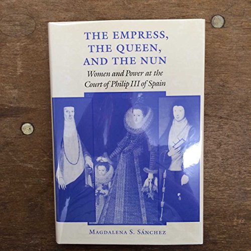 The Empress, The Queen, and the Nun: Women and Power at the Court of Philip III of Spain