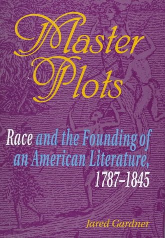 Master Plots Race and the Founding of an American Literature, 1787-1845