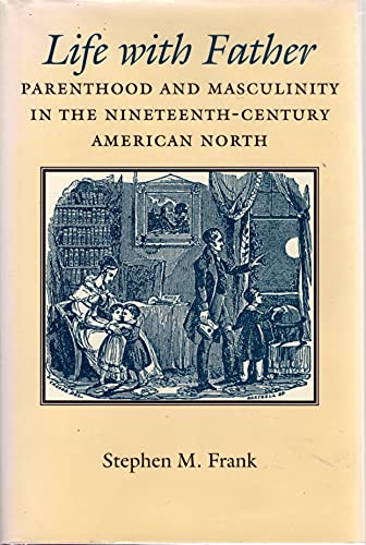 Imagen de archivo de Life with Father: Parenthood and Masculinity in the Nineteenth-Century American North (Gender Relations in the American Experience) a la venta por BooksRun