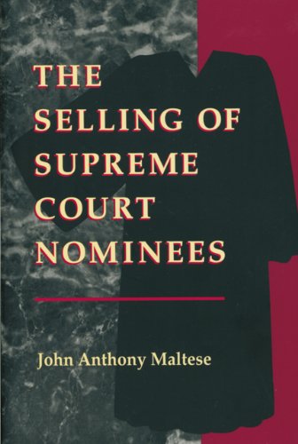 The Selling of Supreme Court Nominees (Interpreting American Politics) (9780801858833) by Maltese, John Anthony
