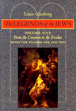 The Legends of the Jews Volume Five: From the Creation to the Exodus, Notes from Volumes One and Two
