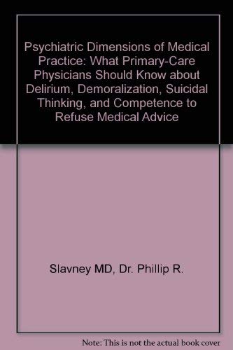 Stock image for Psychiatric Dimensions of Medical Practice: What Primary-Care Physicians Should Know About Delirium, Demoralization, Suicidal Thinking, and Competence to Refuse Medical Advice for sale by Tiber Books