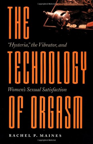 9780801859410: The Technology of Orgasm: "Hysteria," the Vibrator, and Women's Sexual Satisfaction (Johns Hopkins Studies in the History of Technology)