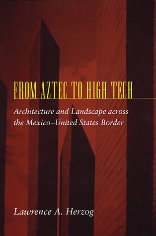 Beispielbild fr From Aztec to High Tech : Architecture and Landscape across the Mexico-United States Border zum Verkauf von Better World Books