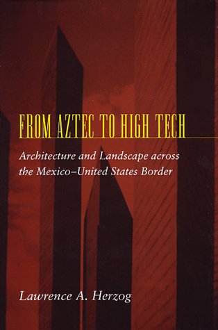Stock image for From Aztec to High Tech: Architecture and Landscape across the Mexico-United States Border (Creating the North American Landscape) for sale by SecondSale