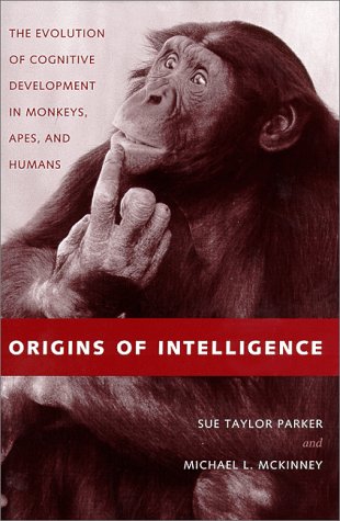 Origins of Intelligence: The Evolution of Cognitive Development in Monkeys, Apes, and Humans - Parker, Sue Taylor; McKinney, Michael L.