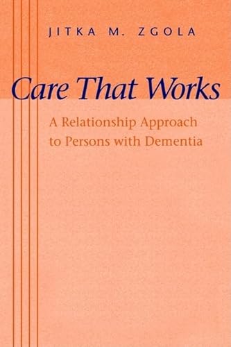 Care That Works: A Relationship Approach to Persons with Dementia - Zgola, Jitka M.