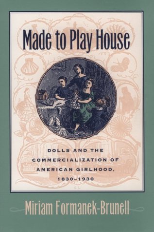 Beispielbild fr Made to Play House : Dolls and the Commercialization of American Girlhood, 1830-1930 zum Verkauf von Better World Books