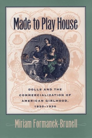 Imagen de archivo de Made to Play House : Dolls and the Commercialization of American Girlhood, 1830-1930 a la venta por Better World Books