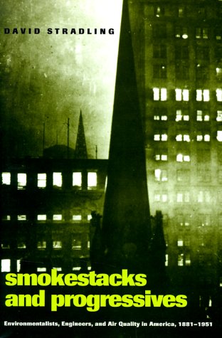 Smokestacks and Progressives: Environmentalists, Engineers, and Air Quality in America, 1881-1951 - Stradling, David