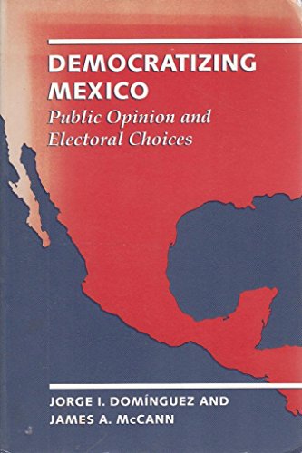 Democratizing Mexico: Public Opinion and Electoral Choices (9780801860935) by DomÃ­nguez, Jorge I.; McCann, James A.