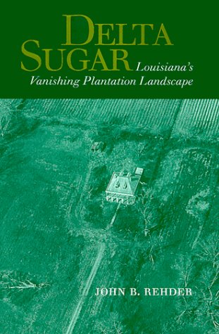 Imagen de archivo de Delta Sugar: Louisiana's Vanishing Plantation Landscape (Creating the North American Landscape) a la venta por 3rd St. Books