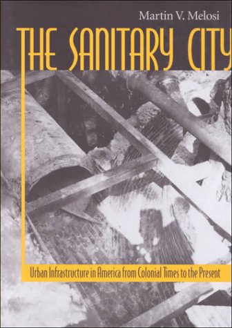 Imagen de archivo de The Sanitary City: Urban Infrastructure in America from Colonial Times to the Present a la venta por ThriftBooks-Dallas