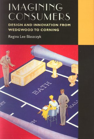 Imagen de archivo de Imagining Consumers: Design and Innovation from Wedgwood to Corning (Studies in Industry and Society) a la venta por Books of the Smoky Mountains