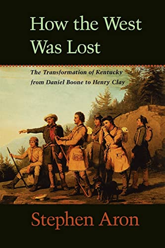 How the West Was Lost: The Transformation of Kentucky From Daniel Boone to Henry Clay (9780801861987) by Aron, Stephen