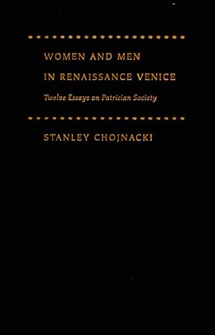 Women and Men in Renaissance Venice: Twelve Essays on Patrician Society Chojnacki PhD, Professor ...