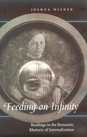 Beispielbild fr Feeding on Infinity: Readings in the Romantic Rhetoric of Internalization zum Verkauf von Wonder Book