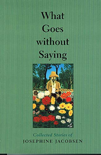 What Goes without Saying: Collected Stories of Josephine Jacobsen (Johns Hopkins: Poetry and Fiction) (9780801863387) by Jacobsen, Josephine
