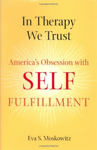 Beispielbild fr In Therapy We Trust : America's Obsession with Self-Fulfillment zum Verkauf von Better World Books