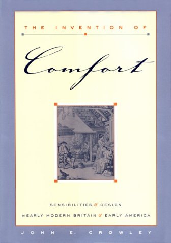 The Invention of Comfort: Sensibilities and Design in Early Modern Britain and Early America