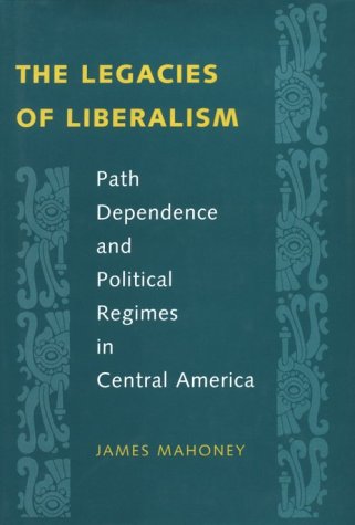 Imagen de archivo de The Legacies of Liberalism : Path Dependence and Political Regimes in Central America a la venta por Better World Books