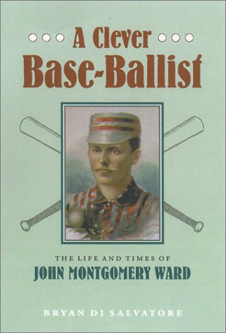Imagen de archivo de A Clever Base-Ballist: The Life and Times of John Montgomery Ward a la venta por P.F. Mullins Books