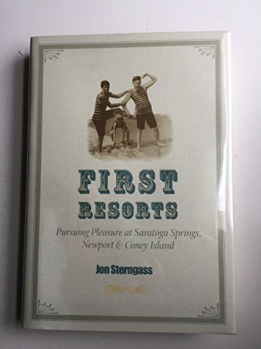 Beispielbild fr First Resorts: Pursuing Pleasure at Saratoga Springs, Newport, and Coney Island zum Verkauf von Books of the Smoky Mountains