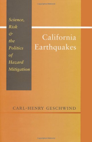 California Earthquakes: Science, Risk, and the Politics of Hazard Mitigation (Creating the North ...