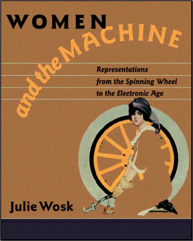 Imagen de archivo de Women and the Machine : Representations from the Spinning Wheel to the Electronic Age a la venta por Better World Books