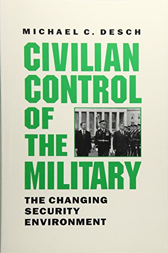 Civilian Control of the Military: The Changing Security Environment (9780801866395) by Desch, Michael C.