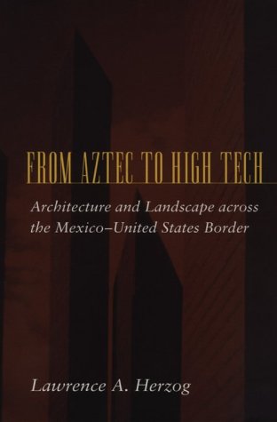 Beispielbild fr From Aztec to High Tech : Architecture and Landscape across the Mexico-United States Border zum Verkauf von Better World Books