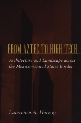 9780801866432: From Aztec to High Tech: Architecture and Landscape Across the Mexico-United States Border