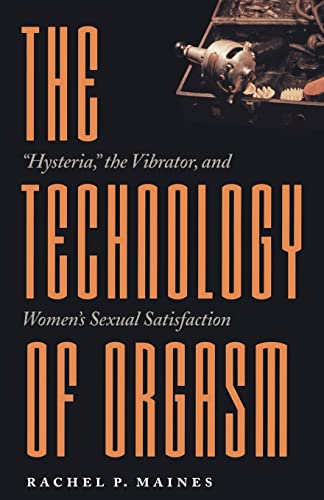 Imagen de archivo de The Technology of Orgasm: "Hysteria," the Vibrator, and Women's Sexual Satisfaction (Johns Hopkins Studies in the History of Technology) a la venta por HPB-Movies