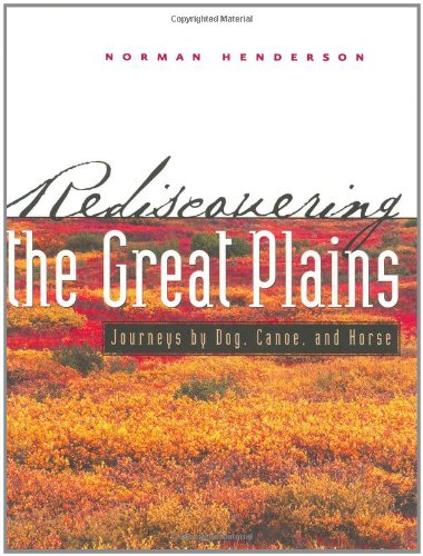 Imagen de archivo de Rediscovering the Great Plains : Journeys by Dog, Canoe, and Horse a la venta por Better World Books