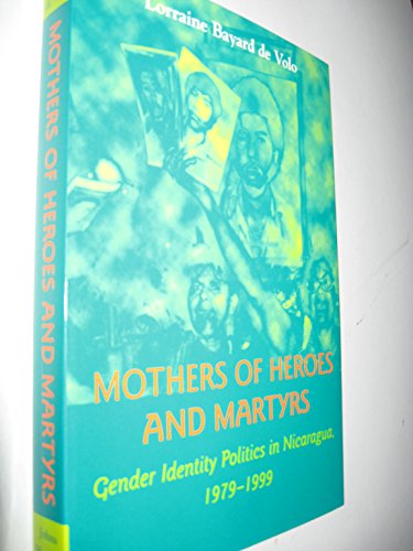 Beispielbild fr Mothers of Heroes and Martyrs: Gender Identity Politics in Nicaragua, 1979-1999 zum Verkauf von More Than Words