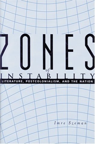 Zones of Instability: Literature, Postcolonialism, and the Nation (9780801868030) by Szeman, Imre
