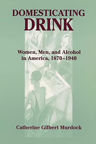 Beispielbild fr Domesticating Drink : Women, Men, and Alcohol in America, 1870-1940 zum Verkauf von Better World Books