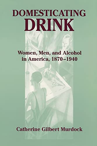 Imagen de archivo de Domesticating Drink : Women, Men, and Alcohol in America, 1870-1940 a la venta por Better World Books