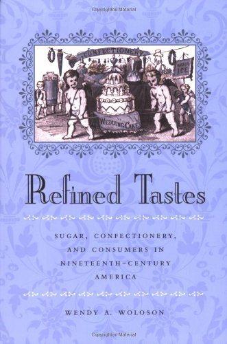 Stock image for Refined Tastes: Sugar, Confectionery, and Consumers in Nineteenth-Century America (The Johns Hopkins University Studies in Historical and Political Science, 120) for sale by Goodwill