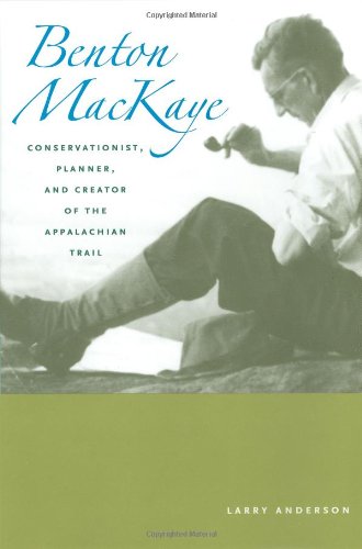 Beispielbild fr Benton MacKaye : Conservationist, Planner, and Creator of the Appalachian Trail zum Verkauf von Better World Books