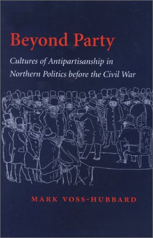 Beispielbild fr Beyond Party: Cultures of Antipartisanship in Northern Politics before the Civil War zum Verkauf von Powell's Bookstores Chicago, ABAA