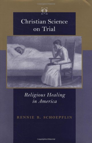 

Christian Science on Trial: Religious Healing in America (Medicine, Science, and Religion in Historical Context)