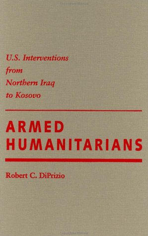 Stock image for Armed Humanitarians: U.S. Interventions from Northern Iraq to Kosovo for sale by Midtown Scholar Bookstore