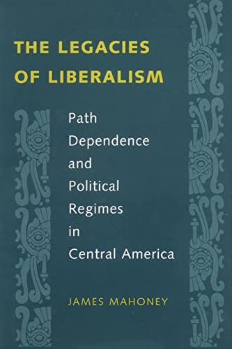 Stock image for The Legacies of Liberalism: Path Dependence and Political Regimes in Central America for sale by ThriftBooks-Atlanta