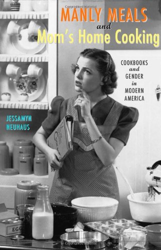 9780801871252: Manly Meals and Mom's Home Cooking: Cookbooks and Gender in Modern America