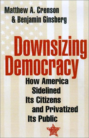 Beispielbild fr Downsizing Democracy: How America Sidelined Its Citizens and Privatized Its Public zum Verkauf von Decluttr